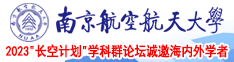 操逼aaaaaa123南京航空航天大学2023“长空计划”学科群论坛诚邀海内外学者